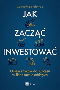 Jak zacząć inwestować? Osiem kroków do sukcesu w finansach osobistych