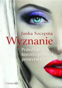 Wyznanie Prawdziwa historia polskiej prostytutki Wyznanie Prawdziwa historia polskiej prostytutki