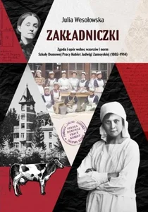 Zakładniczki. Zgoda i opór wobec wzorców i norm Szkoły Domowej Pracy Kobiet Jadwigi Zamoyskiej (1882-1914)