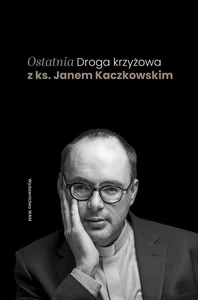 Ostatnia Droga krzyżowa z ks. Janem Kaczkowskim Ostatnia Droga krzyżowa z ks. Janem Kaczkowskim
