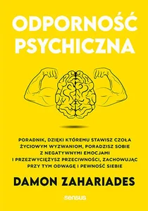 Odporność psychiczna. Poradnik, dzięki któremu stawisz czoła życiowym wyzwaniom, poradzisz sobie z negatywnymi emocjami i przezwyciężysz przeciwności, zachowując przy tym odwagę i pewność siebie Odporność psychiczna. Poradnik, dzięki któremu stawisz czoła życiowym wyzwaniom, poradzisz sobie z negatywnymi emocjami i przezwyciężysz przeciwności, zachowując przy tym odwagę i pewność siebie
