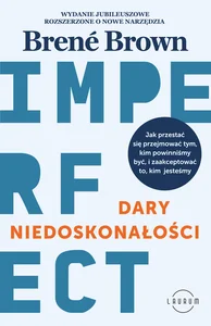 Dary niedoskonałości Jak przestać się przejmować tym, kim powinniśmy być, i zaakceptować to, kim jesteśmy