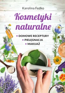 Kosmetyki naturalne Domowe receptury, pielęgnacja, makijaż. Kosmetyki naturalne Domowe receptury, pielęgnacja, makijaż.