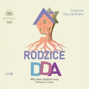 Rodzice DDA Mój dom będzie inny Refleksje z terapii