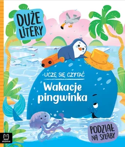 Uczę się czytać. Wakacje pingwinka. Duże litery. Podział na sylaby Uczę się czytać. Wakacje pingwinka. Duże litery. Podział na sylaby