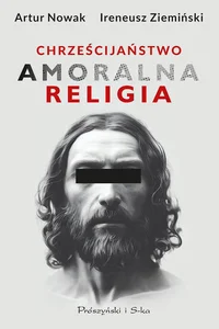 Chrześcijaństwo. Amoralna religia (Duże Litery) Chrześcijaństwo. Amoralna religia (Duże Litery)