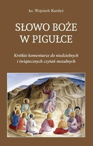 Słowo Boże w pigułce Krótkie komentarze do niedzielnych i świątecznych czytań mszalnych