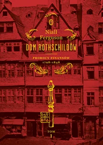 Dom Rothschildów Tom 1 Prorocy finansów 1798-1848