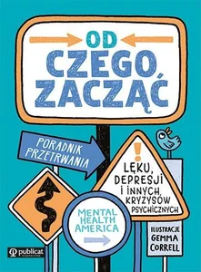 Od czego zacząć? Poradnik przetrwania lęku, depresji i innych kryzysów psychicznych Od czego zacząć? Poradnik przetrwania lęku, depresji i innych kryzysów psychicznych