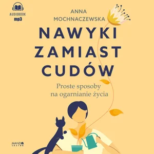 Nawyki zamiast cudów Proste sposoby na ogarnianie życia