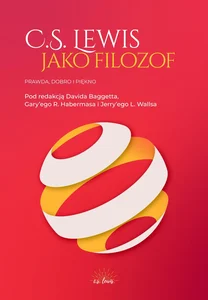 C.S. Lewis jako filozof Prawda, Dobro i Piękno