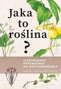 Jaka to roślina? Ilustrowany przewodnik do rozpoznawania Jaka to roślina? Ilustrowany przewodnik do rozpoznawania