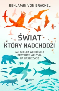 Świat który nadchodzi Jak wielka wędrówka przyrody wpływa na nasze życie