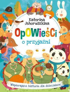 Opowieści o przyjaźni Wspierające historie dla dzieciaków Opowieści o przyjaźni Wspierające historie dla dzieciaków