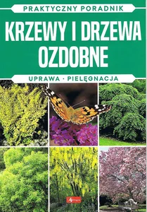 Krzewy i drzewa ozdobne Praktyczny poradnik Uprawa Pielęgnacja