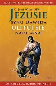 Jezusie synu Dawida ulituj się nade mną świadectwa uzdrowionych Jezusie synu Dawida ulituj się nade mną świadectwa uzdrowionych