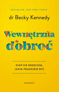 Wewnętrzna dobroć Stań się rodzicem, jakim pragniesz być