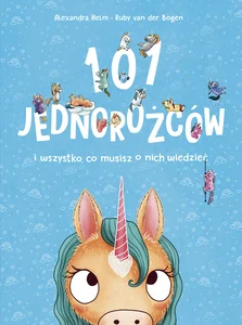 101 jednorożców i wszystko, co musisz o nich wiedzieć 101 jednorożców i wszystko, co musisz o nich wiedzieć