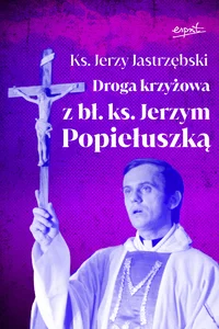 Droga krzyżowa z bł. ks. Jerzym Popiełuszką Droga krzyżowa z bł. ks. Jerzym Popiełuszką
