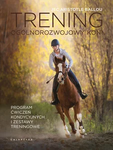 Trening ogólnorozwojowy koni Program ćwiczeń kondycyjnych i zestawy treningowe