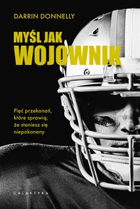 Myśl jak wojownik Pięć przekonań, które sprawią, że staniesz się niepokonany