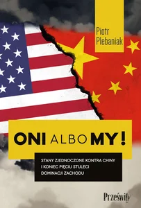 Oni albo my! Stany Zjednoczone kontra Chiny i koniec pięciu stuleci dominacji Zachodu Oni albo my! Stany Zjednoczone kontra Chiny i koniec pięciu stuleci dominacji Zachodu