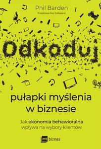 Odkoduj pułapki myślenia w biznesie Jak ekonomia behawioralna wpływa na wybory klientów