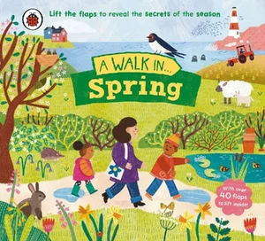 A Walk in Spring Lift the flaps to reveal the secrets of the season