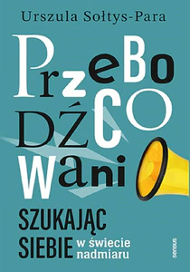 Przebodźcowani Szukając siebie w świecie nadmiaru Przebodźcowani Szukając siebie w świecie nadmiaru