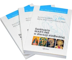 Błogosławić mnie będą wszystkie pokolenia. Sanktuaria maryjne w diecezji siedleckiej