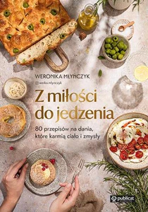 Z miłości do jedzenia 80 przepisów na dania, które karmią ciało i zmysły