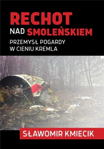 Rechot nad Smoleńskiem Przemysł pogardy w cieniu Kremla