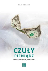 Czuły pieniądz Jak emocje napędzają biznes i świat