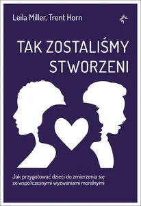 Tak zostaliśmy stworzeni Jak przygotować dzieci do zmierzenia się ze współczesnymi wyzwaniami moralnymi