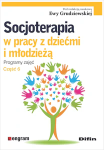Socjoterapia w pracy z dziećmi i młodzieżą. Programy zajęć Część 6 Socjoterapia w pracy z dziećmi i młodzieżą. Programy zajęć Część 6