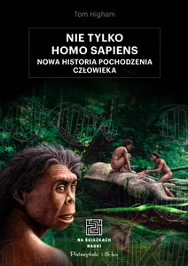 Nie tylko Homo sapiens Nowa historia pochodzenia człowieka Nie tylko Homo sapiens Nowa historia pochodzenia człowieka
