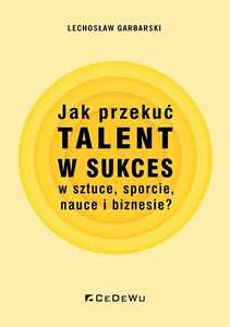 Jak przekuć talent w sukces w sztuce, sporcie, nauce i biznesie? Jak przekuć talent w sukces w sztuce, sporcie, nauce i biznesie?