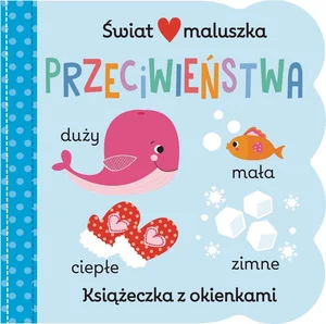 Świat maluszka. Przeciwieństwa. Książeczka z okienkami