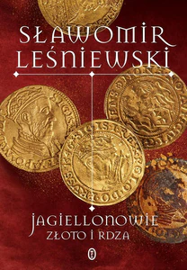 Jagiellonowie. Złoto i rdza Jagiellonowie. Złoto i rdza