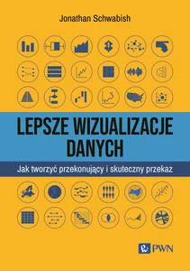 Lepsze wizualizacje danych Jak tworzyć przekonujący i skuteczny przekaz