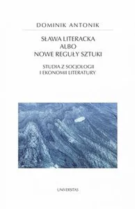 Sława literacka albo nowe reguły sztuki Studia z socjologii i ekonomii literatury Sława literacka albo nowe reguły sztuki Studia z socjologii i ekonomii literatury