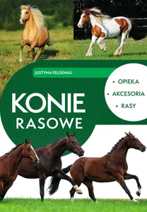 Konie rasowe. Opieka, akcesoria, rasy Konie rasowe. Opieka, akcesoria, rasy