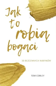Jak to robią bogaci. 30 bezcennych nawyków