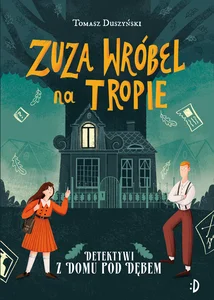 Zuza Wróbel na tropie Detektywi z Domu pod Dębem Tom 1 Zuza Wróbel na tropie Detektywi z Domu pod Dębem Tom 1