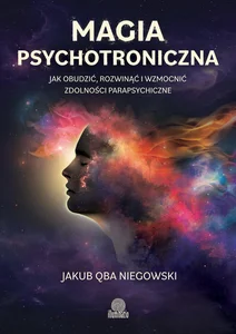 Magia psychotroniczna Jak obudzić, rozwinąć i wzmocnić zdolności parapsychiczne
