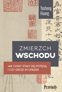 Zmierzch Wschodu Jak Chiny stały się potęgą i czy grozi im upadek