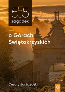 555 zagadek o Górach Świętokrzyskich 555 zagadek o Górach Świętokrzyskich