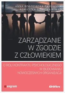 Zarządzanie w zgodzie z człowiekiem O roli kontraktu psychologicznego w budowaniu nowoczesnych organizacji