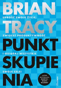 Punkt skupienia. Uprość swoje życie, zwiększ produktywność i osiągaj wszystkie swoje cele! Punkt skupienia. Uprość swoje życie, zwiększ produktywność i osiągaj wszystkie swoje cele!
