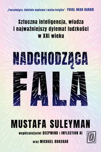 Nadchodząca fala. Sztuczna inteligencja, władza i najważniejszy dylemat ludzkości w XXI wieku Nadchodząca fala. Sztuczna inteligencja, władza i najważniejszy dylemat ludzkości w XXI wieku